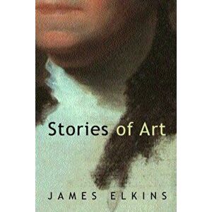 Stories of Art, Paperback - James Elkins imagine