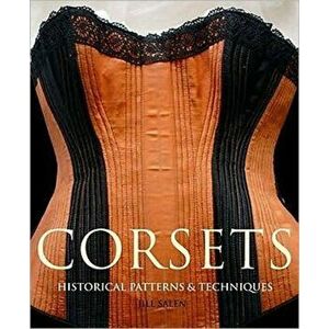 Corsets. Historic Patterns and Techniques, Paperback - Jill Salen imagine
