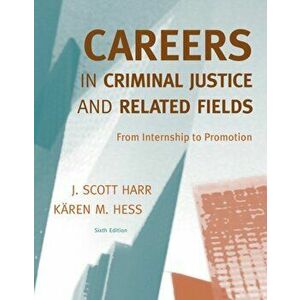 Careers in Criminal Justice and Related Fields. From Internship to Promotion, Paperback - J. Harr imagine