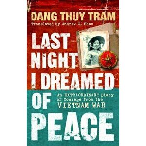 Last Night I Dreamed of Peace. An extraordinary diary of courage from the Vietnam War, Paperback - Dang Thuy Tram imagine
