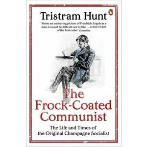 Frock-Coated Communist. The Revolutionary Life of Friedrich Engels, Paperback - Tristram Hunt imagine