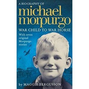 Michael Morpurgo. War Child to War Horse, Paperback - Maggie Fergusson imagine