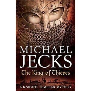 King Of Thieves (Knights Templar Mysteries 26). A journey to medieval Paris amounts to danger, Paperback - Michael Jecks imagine
