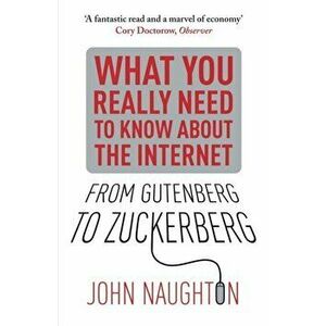 From Gutenberg to Zuckerberg. What You Really Need to Know About the Internet, Paperback - John Naughton imagine