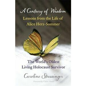 Century of Wisdom. Lessons from the Life of Alice Herz-Sommer, Holocaust Survivor, Paperback - Caroline Stoessinger imagine