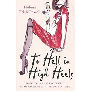 To Hell in High Heels, Paperback - Helena Frith Powell imagine