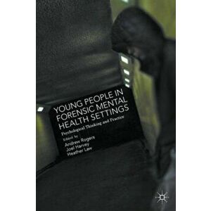 Young People in Forensic Mental Health Settings. Psychological Thinking and Practice, Paperback - *** imagine
