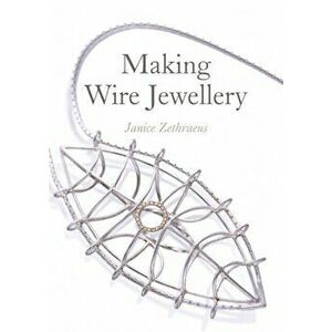 Making Wire Jewellery, Paperback - Janice Zethraeus imagine