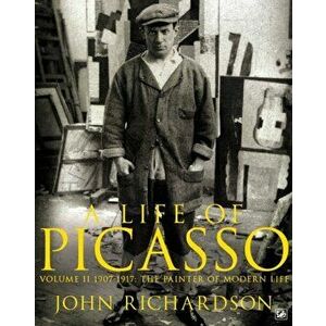 Life of Picasso Volume II. 1907 1917: The Painter of Modern Life, Paperback - John Richardson imagine