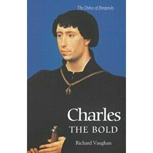 Charles the Bold - The Last Valois Duke of Burgundy, Paperback - Richard Vaughan imagine