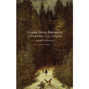 Caspar David Friedrich and the Subject of Landscape, Paperback - Joseph Leo Koerner imagine