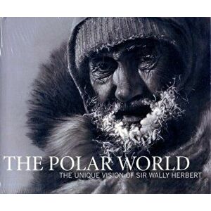 Polar World. The Unique Vision of Sir Wally Herbert, Hardback - Wally Herbert imagine
