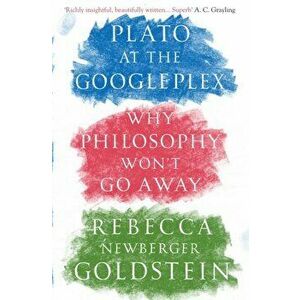 Plato at the Googleplex. Why Philosophy Won't Go Away, Paperback - Rebecca Newberger Goldstein imagine