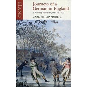 Journeys of a German England. A Walking Tour of England in 1782, Paperback - Carl Philip Moritz imagine