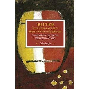 'bitter With The Past But Sweet With The Dream': Communism In The African American Imaginary. Historical Materialism, Volume 95, Paperback - Cathy Ber imagine