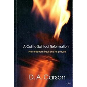 Call to Spiritual Reformation. Priorities from Paul and His Prayers, Paperback - D. A. Carson imagine