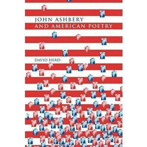 John Ashbery and American Poetry, Paperback - David Herd imagine