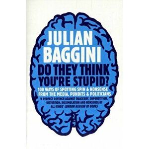 Do They Think You're Stupid?. 100 Ways Of Spotting Spin And Nonsense From The Media, Celebrities And Politicians, Paperback - Julian Baggini imagine