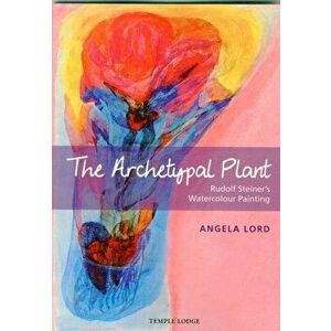 Archetypal Plant. Rudolf Steiner's Watercolour Painting, Paperback - Angela Lord imagine