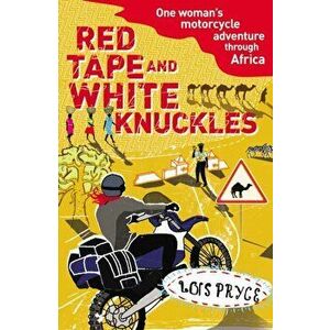 Red Tape and White Knuckles. One Woman's Motorcycle Adventure through Africa, Paperback - Lois Pryce imagine