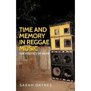 Time and Memory in Reggae Music. The Politics of Hope, Paperback - Sarah Daynes imagine