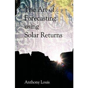 Art of Forecasting Using Solar Returns, Paperback - Anthony Louis imagine