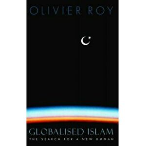 Globalised Islam. The Search for a New Ummah, Paperback - Olivier Roy imagine