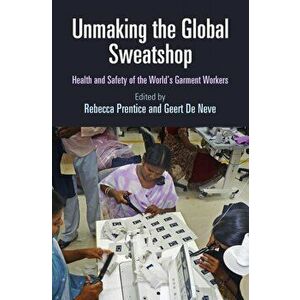Unmaking the Global Sweatshop. Health and Safety of the World's Garment Workers, Hardback - *** imagine