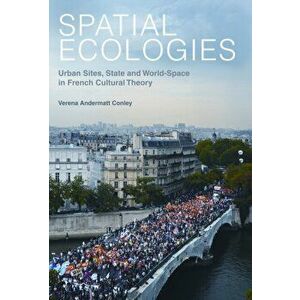 Spatial Ecologies. Urban Sites, State and World-Space in French Cultural Theory, Paperback - Verena Andermatt Conley imagine