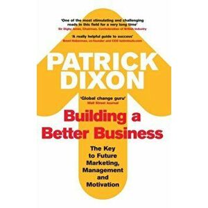Building A Better Business. The Key to Future Marketing, Management and Motivation, Paperback - Patrick Dixon imagine