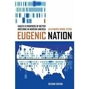 Eugenic Nation. Faults and Frontiers of Better Breeding in Modern America, Paperback - Alexandra Minna Stern imagine