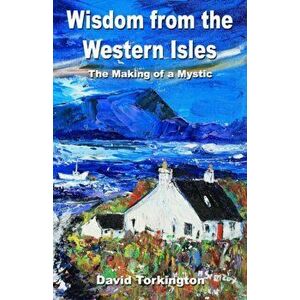 Wisdom from the Western Isles. The Making of a Mystic, Paperback - David Torkington imagine