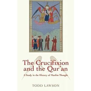 Crucifixion and the Qur'an. A Study in the History of Muslim Thought, Paperback - Todd Lawson imagine