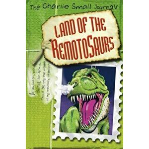 Charlie Small: Land of the Remotosaurs, Paperback - Charlie Small imagine