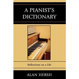 Pianist's Dictionary. Reflections on a Life, Paperback - Alan Hersh imagine