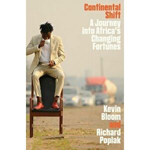 Continental Shift. A Journey Into Africa's Changing Fortunes, Paperback - Richard Poplak imagine