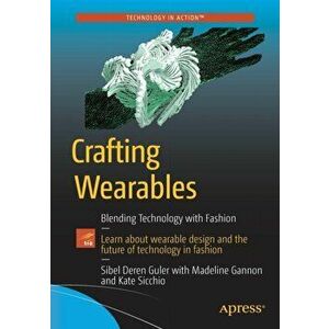 Crafting Wearables. Blending Technology with Fashion, Paperback - Kate Sicchio imagine
