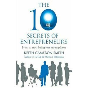 10 Secrets of Entrepreneurs. How to stop being just an employee, Paperback - Keith Cameron Smith imagine