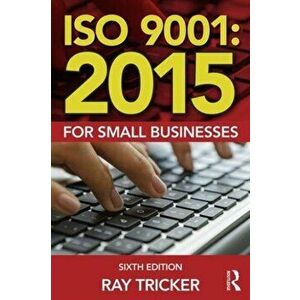 ISO 9001: 2015 for Small Businesses, Paperback - Ray Tricker imagine