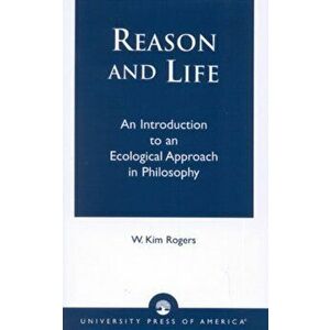 Reason and Life. An Introduction to an Ecological Approach in Philosophy, Paperback - W. Kim Rogers imagine