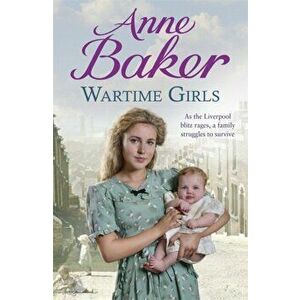 Wartime Girls. As the Liverpool Blitz rages, a family struggles to survive, Paperback - Anne Baker imagine