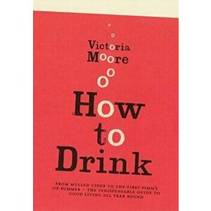 How To Drink, Paperback - Victoria Moore imagine