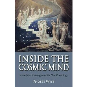 Inside the Cosmic Mind. Archetypal Astrology and the New Cosmology, Paperback - Phoebe Wyss imagine