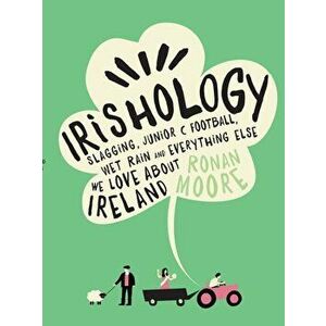 Irishology. Slagging, Junior C Football, Wet Rain and everything else we love about Ireland, Hardback - Ronan Moore imagine