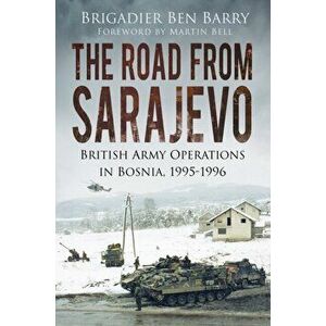 Road From Sarajevo. British Army Operations In Bosnia, 1995-1996, Paperback - Ben Barry imagine