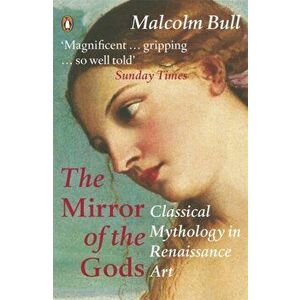 Mirror of the Gods. Classical Mythology in Renaissance Art, Paperback - Malcolm Bull imagine