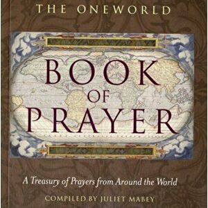 Oneworld Book of Prayer. A Treasury of Prayers from Around the World, Paperback - Juliet Mabey imagine