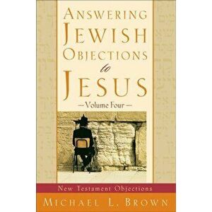 Answering Jewish Objections to Jesus. New Testament Objections, Paperback - Michael L. Brown imagine