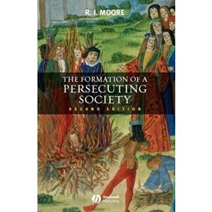 Formation of a Persecuting Society. Authority and Deviance in Western Europe 950-1250, Paperback - Robert I. Moore imagine