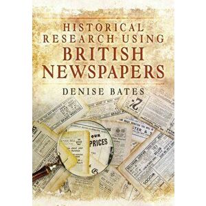 Historical Research Using British Newspapers, Paperback - Denise Bates imagine